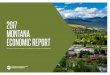 2017 MONTANA ECONOMIC REPORT · 2017-01-19 · 2017. Montana Economic Report 3 2017 Montana Economic Report Christopher Shook Dean, School of Business Administration. University of