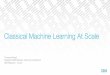 Classical Machine Learning At Scale · §Training may be distributed across a large cluster when either: –Datasetisextremelylarge, but model is simple –Dataset is relatively small,