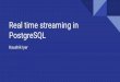 PostgreSQL Real time streaming in · Sourcing - Change Data Capture is a form of derived event sourcing. - We cannot add event generators throughout the platform. - Change Data Capture