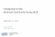 Introduction to the American Community Survey (ACS ... · 9/11/2019  · -The American Community Survey – the ongoing, annual survey of the social, economic, housing, and demographic