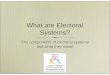 What are Electoral Systems? One... · 2006-09-14 · What are Electoral Systems? The components of electoral systems and what they mean. Objectives To learn about components of electoral