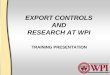 EXPORT CONTROLS AND RESEARCH AT WPI€¦ · The disclosure or transfer of export controlled software, technologies or technical data to a foreign ... engineering principles commonly