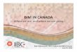 BIM IN CANADA - raic.org · • BIM is a technological solution to industry needs. WHY USE BIM? BIM ... resources related to BIM in Canada – Guide on the Benefits of BIM for Owners
