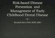 Risk-based Disease Prevention and Management of Early ......Edelstein BL. Solving the problem of early childhood caries: a challenge for us all. Arch Pediatr Adolesc Med. 2009 Jul;163(7):667–8