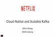 Cloud-Native and Scalable KafkaCloud-Native and Scalable Kafka Allen Wang Real Time Data Infrastructure @ Netflix Apache Kafka contributor (KIP-36 Rack Aware ... Kafka @ Netflix Scale