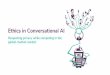 Ethics in Conversational AI · Conversational AI vs script-based chatbots: It’s all about understanding Script-based chatbots look for keywords and guess a probable answer. Conversational
