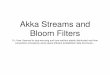 Akka Streams and Bloom Filters - Data Science€¦ · Akka Streams • Built on Akka • “…move data across an asynchronous boundary, without loss, buffering or resource exhaustion.”