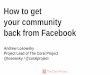 How to get your community back from Facebookfipp.s3.amazonaws.com/media/documents/DIS2017_The... · your community back from Facebook ... comments across social media The conversation
