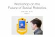 Workshop on the Future of Social Roboticsroijers.info/srws/FSRW-16.pdf · 2016-06-08 · Future of Social Robotics June 2nd, 2016 Oxford. Welcome & Introduction ... presence of humans