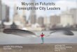 Mayors as Futurists: Foresight for City Leaders...Mayors as Futurists: Foresight for City Leaders Jake Dunagan, Ph.D Director, Governance Futures Lab Institute for the Future Austin,