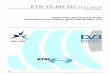 TS 102 727 - V1.1.1 - Digital Video Broadcasting (DVB); … · ETSI 2 ETSI TS 102 727 V1.1.1 (2010-01) Reference DTS/JTC-DVB-264 Keywords broadcast, DVB ETSI 650 Route des Lucioles