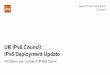UK IPv6 Council: IPv6 Deployment Update · UK IPv6 Council 2 Belgian IPv6 Council Meeting, Brussels, 26 June 2019 About us •Created in April 2014, to promote IPv6 and share best