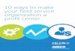10 ways to make your field service organization a profit ... · names, product names, banners and mastheads, publishing titles, domains, and other similar items owned by the acquired