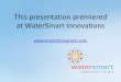 This presentation premiered at WaterSmart Innovations€¦ · Denver Water: Brandi Honeycutt Jenelle Rhodes Reyna Yagi . Key players History Process Conclusions Lessons learned 