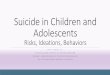 Suicide in Children and Adolescents - ABOUT · 2019-01-24 · each year in adolescents Third leading cause of death, all children all age groups In 2007 -14.5 % grades 9-12 reported