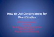 How to Use Concordances for Word Studies · •Most popular are Strong’s (KJV) and NIV Exhaustive Concordance (NIVEC). Many computer and Internet ible programs use the “search”