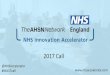 NHS Innovation Accelerator · •The NHS Innovation Accelerator (NIA) is an NHS England Initiative delivered in partnership with the ountry’s 15 Academic Health Science Networks