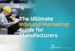 The Ultimate Inbound Marketing Guide for ManufacturersIQnection A Digital Marketing Agency. 4. If you’re in business, and you’ve achieved any measure of success, ... • Their