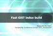 Fast GiST index build - PostgreSQL wiki · 24 Fast GiST index build, Alexander Korotkov, PostgreSQL Conference Europe 2011 Testing Dataset Split method Build method Actual time Search