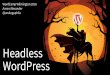 Headless WordPress - 2016 Wilmington, NC WordCamp Headless WordPress WordCamp Wilmington 2016 Aaron