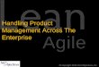 Handling Product Management Across The Enterprise Agile...Handling Product Management Across The Enterprise. Lean Enterprise Business Manage ment Team ASSESSMENTS CONSULTING TRAINING