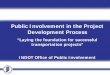 Public Involvement in the Project Development Process · 2019-05-10 · Project Kick-Off Meeting Explain Project Development Process (PDP) Generate project interest early Gauge public