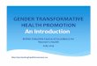 GENDER TRANSFORMATIVE HEALTH PROMOTION An …bccewh.bc.ca/wp-content/uploads/2019/11/Intro-to-Gender-Transf-Health-Promotion-_-Jul...Transformative Health Promotion Developed by over