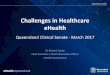 Challenges in Healthcare eHealth · 2017-05-15 · Presentataion on Challenges in Healthcare eHealth, presented at the Queensland Clinical Senate meeting on 24 March 2017 Keywords: