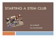 Starting a STEM Clubstemclubguide.sfaz.org/wp-content/uploads/2013/07/Starting-a-STEM-Club-Presentation.pdfWhat is a STEM Club? A STEM Club … • Is a gathering of students that