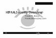 HIPAA Security Overview...Auditing and Testing Metrics Definition and Collection Reporting (management, regulatory, 3rd party) Program Quality ... required under the final HIPAA privacy