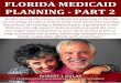 FLORIDA MEDICAID PLANNING - PART 2 · If you wait to create a plan until after you need long-term care, your assets might have to be significantly depleted before you can use Medicaid