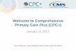 Welcome to Comprehensive Primary Care Plus (CPC+)files.constantcontact.com/047f19f3601/a3cea8a4-5831-4ef2-b9dd-3f… · Comprehensive Primary Care Plus Center for Medicare & Medicaid