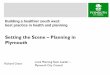 Setting the Scene – Planning in Plymouth...The Plymouth Plan – looking forward to 2031 ‘A plan for Plymouth that can achieve the vision in an ambitious but realistic way, and
