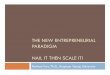 THE NEW ENTREPRENEURIAL PARADIGM NAIL IT THEN SCALE IT! · THE NEW ENTREPRENEURIAL PARADIGM NAIL IT THEN SCALE IT! Nathan Furr, Ph.D., Brigham Young University . Thank you ... Incredible