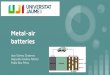 batteries Metal-air - Universitat Jaume I student... · 2018-05-16 · all metal-air batteries. Problems: - Expensive anode preparation. - Problems with the product removal when using