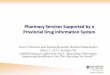 Pharmacy Services Supported by a Provincial Drug ......Pharmacy Services Supported by a Provincial Drug Information System Grace Paterson and Naomi Mensink, Medical Informatics May