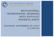 MOTIVATIONAL INTERVIEWING: WORKING WITH DIFFICULT PATIENTS ... 9 27.pdf · motivational interviewing: working with difficult patients/staff thursday, september 28, 2017 2-3 pm cst