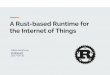 the Internet of Things A Rust-based Runtime for · Rust in safety critical applications (medical devices, autonomous vehicles and etc) Convince embedded community to adopt Rust (C++