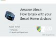 Amazon Alexa: How to talk with your Smart Home devices€¦ · 2. Amazon Alexa 3. Flash Brief Alexa skill 4. AWS Serverless Lambdas and Custom skill 5. Smart Home devices integration