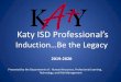 Katy ISD Professional’s Hire Professional Powerpoint.pdfKaty ISD Professional’s. Induction…Be the Legacy. 2019-2020. Presented by the Departments of: Human Resources, Professional