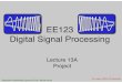 EE123 Digital Signal Processinggamescrafters.berkeley.edu/~ee123/sp18/Notes/Lecture13A.pdfEE123 Digital Signal Processing Lecture 13A Project * Beautiful handwritten ﬁgures by Prof