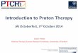 Introduction to Proton Therapy - Indico · Introduction to Proton Therapy JAI Octoberfest, 3rd October 2014 ... •Consistent data recording and data sharing •Clinical studies with