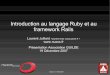 Introduction au langage Ruby et au framework Rails · 2007-12-20 · Introduction au langage Ruby et au framework Rails Laurent Julliard  Présentation