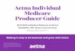 Aetna Individual Medicare Producer Guide · Our local MA/MAPD markets MA/MAPD availability by local market, state and county MA product types Prime network products Medicare Part