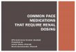 COMMON PACE MEDICATIONS THAT REQUIRE RENAL DOSING · COMMON PACE MEDICATIONS THAT REQUIRE RENAL DOSING ... Calculating Renal Clearance Renal Dosing for the Elderly Common PACE Medications