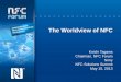 The Worldview of NFC · 5/15/2013  · The Worldview of NFC Koichi Tagawa Chairman, NFC Forum Sony NFC Solutions Summit May 15, 2013 . What will it take to achieve global ... France,