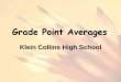 Grade Point Averages - Klein Collins High School...Unofficial vs. Official GPA You’ve just calculated your unofficial GPA. You can use this when applying for summer leadership programs,