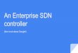 An Enterprise SDN controller - Networking and Information ...€¦ · An Enterprise SDN controller (this is not about Google!) Standard disclaimer This is a public research project