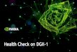 Health Check on DGX-1 · • NVIDIA® System Management (NVSM) is a software framework for monitoring NVIDIA DGX™ nodes in a data center. It includes active health monitoring, system