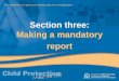Section three: Making a mandatory...Section three: Making a mandatory report Exceptions to protecting a reporter’s identity due to child-related legal proceedings . A Court may give